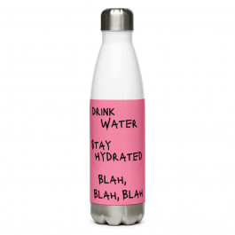 Drink Water, Stay Hydrated, Blah, Blah, Blah